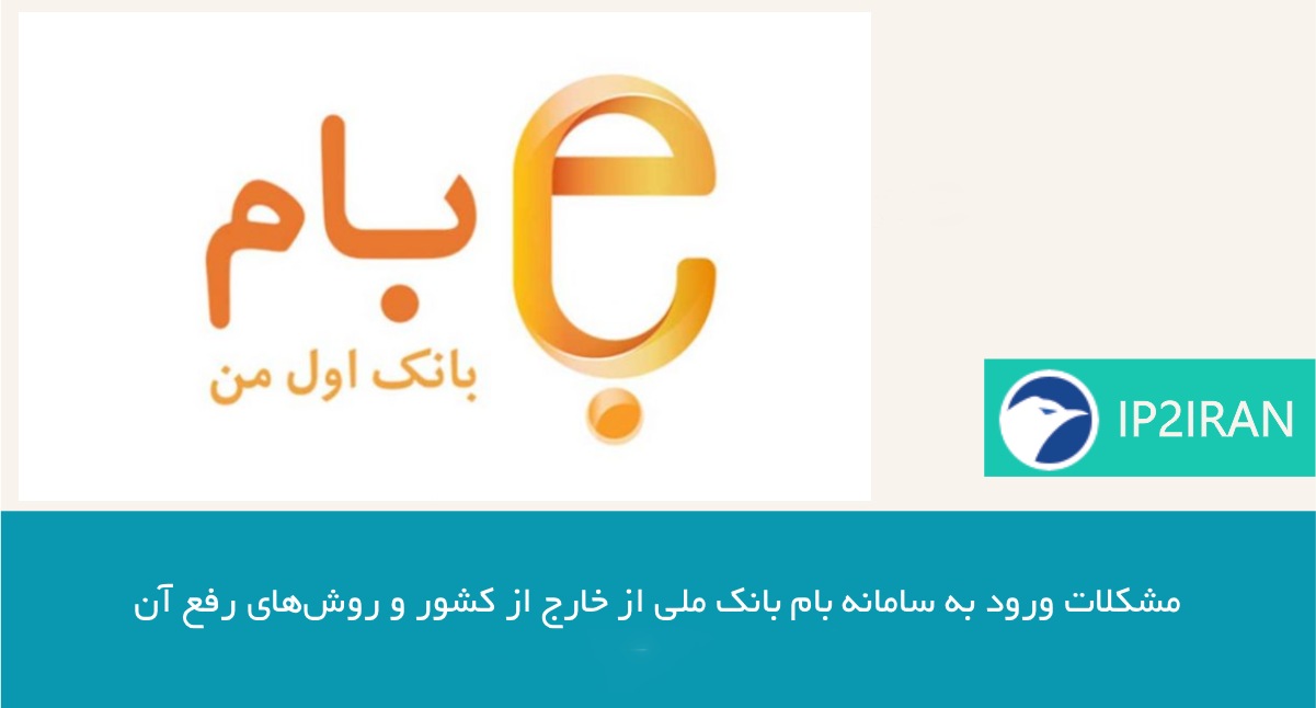 مشکلات ورود به سامانه بام بانک ملی از خارج از کشور و روش‌های رفع آن