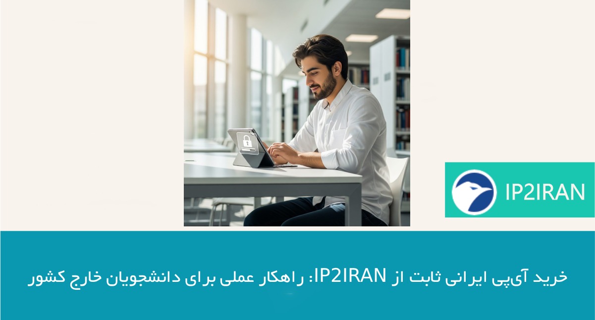 خرید آیپی ایرانی ثابت از ip2iran: راهکار عملی برای دانشجویان خارج کشور
