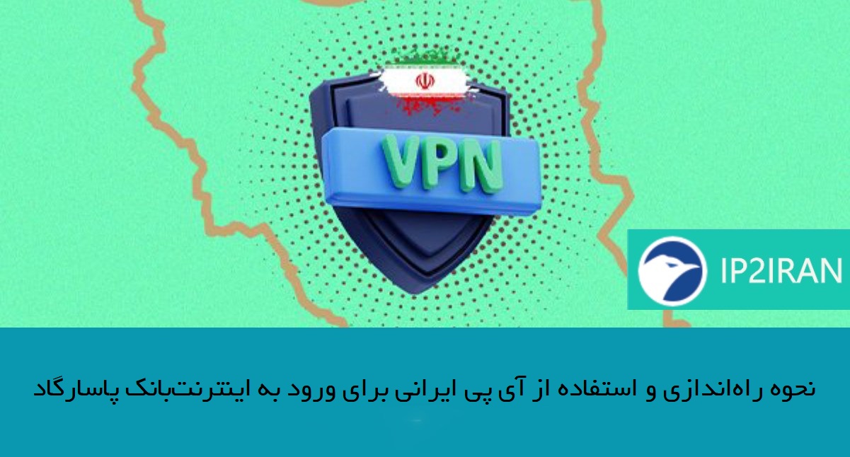 نحوه راه‌اندازی و استفاده از آی پی ایرانی برای ورود به اینترنت‌بانک پاسارگاد